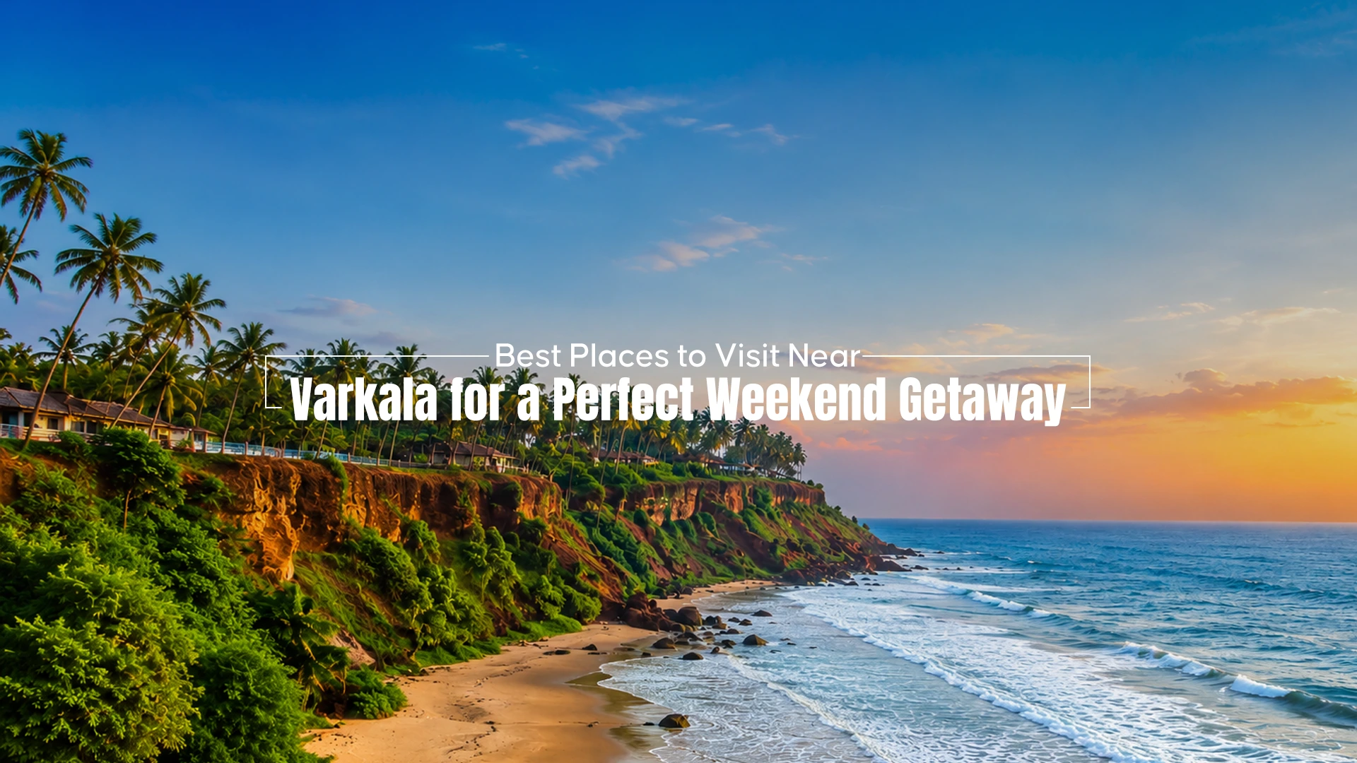 Best Places to Visit Near Varkala for a Memorable Weekend Trip