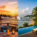North Goa vs South Goa Which Suits Your Luxury Trip Better